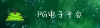 PG电子_官网下载_PGYL入口